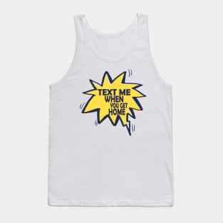 text me when you get home Tank Top